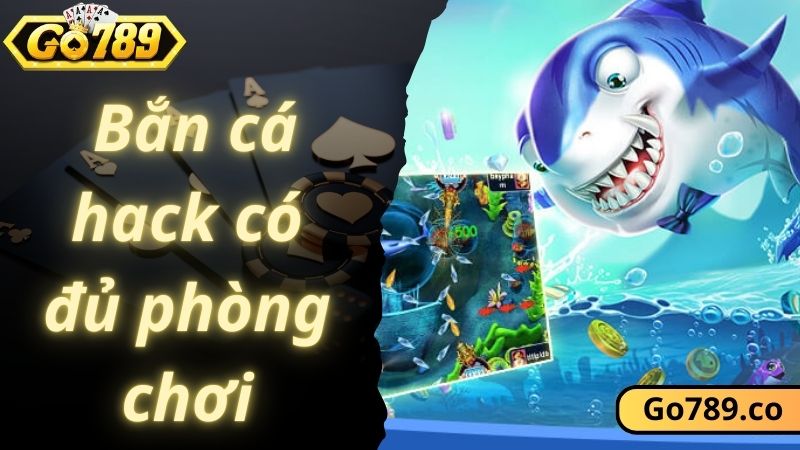 Bắn cá hack cung cấp đầy đủ phòng chơi theo từng level