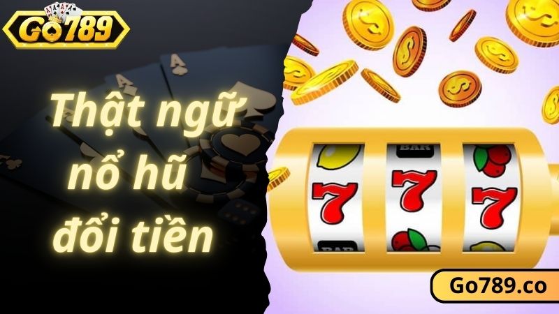 Tìm hiểu thuật ngữ cơ bản trong game nổ hũ đổi tiền GO789
